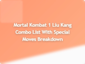 Liu Kang Advanced Combo List with Special Moves Breakdown