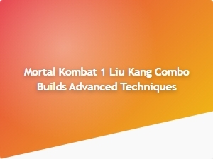 Liu Kang Advanced Combo Builds and Techniques