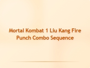 Liu Kang Fire Punch Combo Sequence